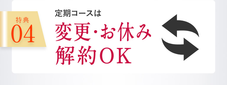 特典04 定期コースは変更・お休み解約OK